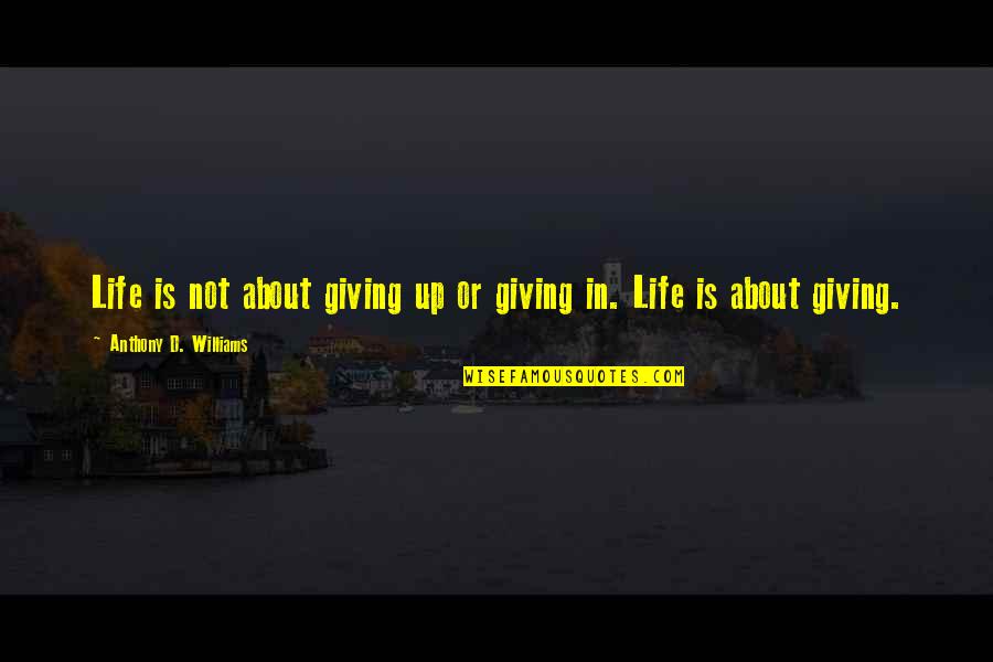 Surgery Pain Quotes By Anthony D. Williams: Life is not about giving up or giving