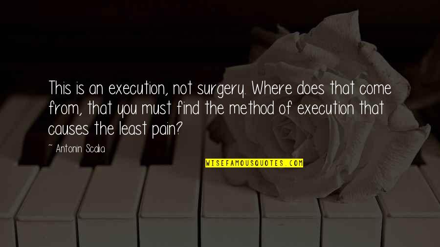 Surgery Pain Quotes By Antonin Scalia: This is an execution, not surgery. Where does