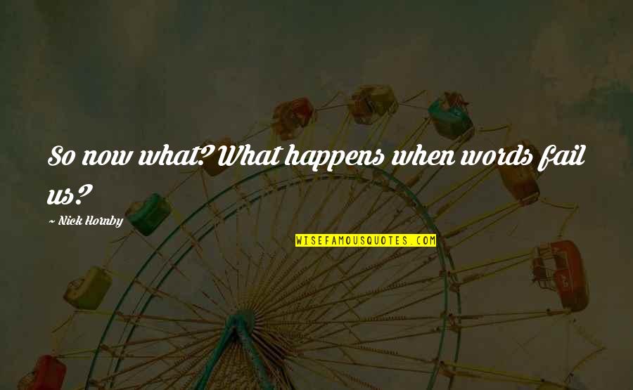 Surgery Pain Quotes By Nick Hornby: So now what? What happens when words fail