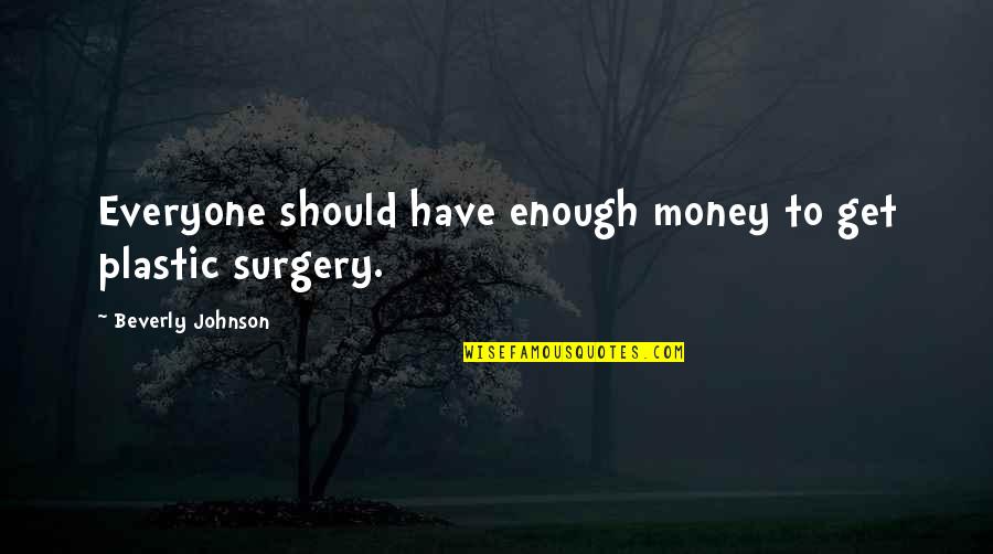 Surgery Quotes By Beverly Johnson: Everyone should have enough money to get plastic