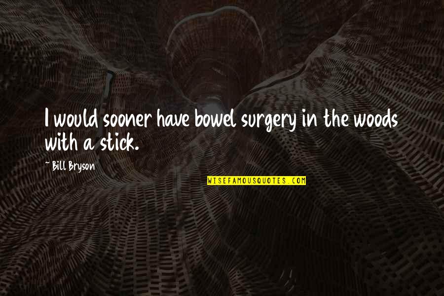 Surgery Quotes By Bill Bryson: I would sooner have bowel surgery in the