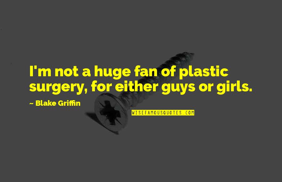 Surgery Quotes By Blake Griffin: I'm not a huge fan of plastic surgery,