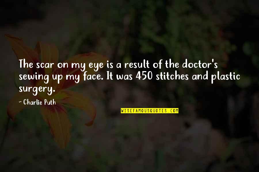 Surgery Quotes By Charlie Puth: The scar on my eye is a result