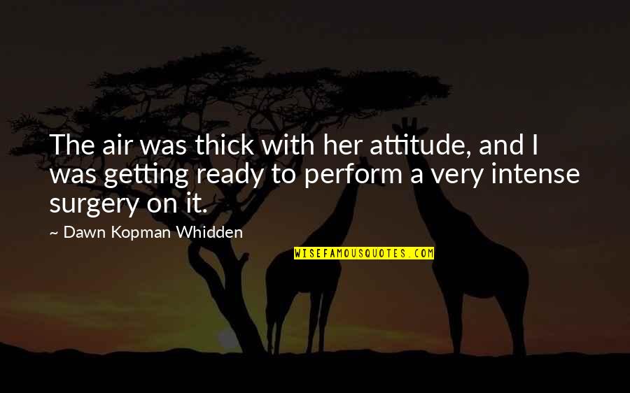 Surgery Quotes By Dawn Kopman Whidden: The air was thick with her attitude, and