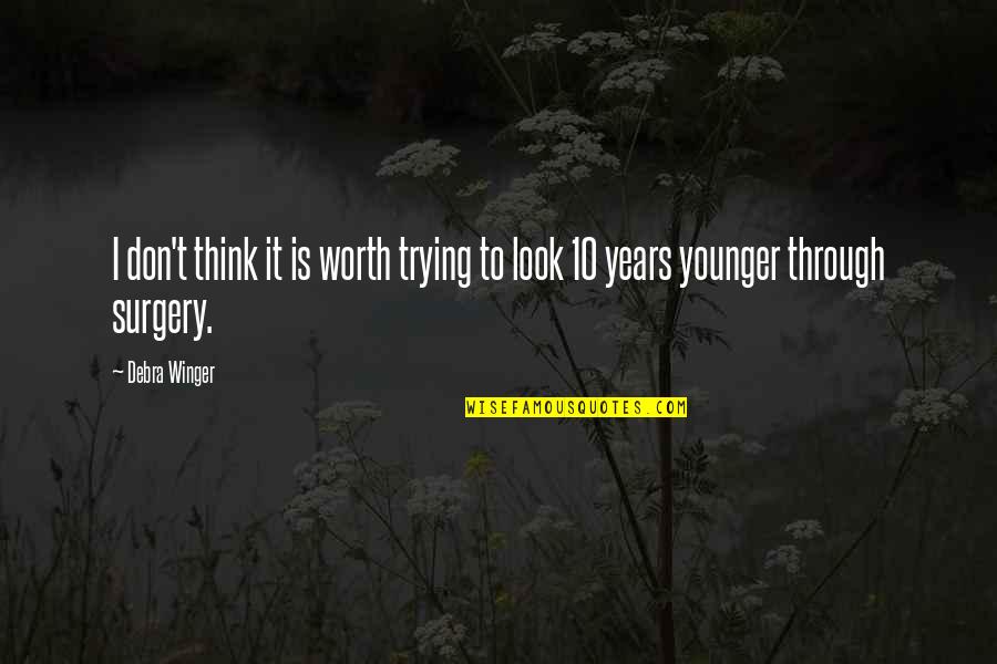 Surgery Quotes By Debra Winger: I don't think it is worth trying to