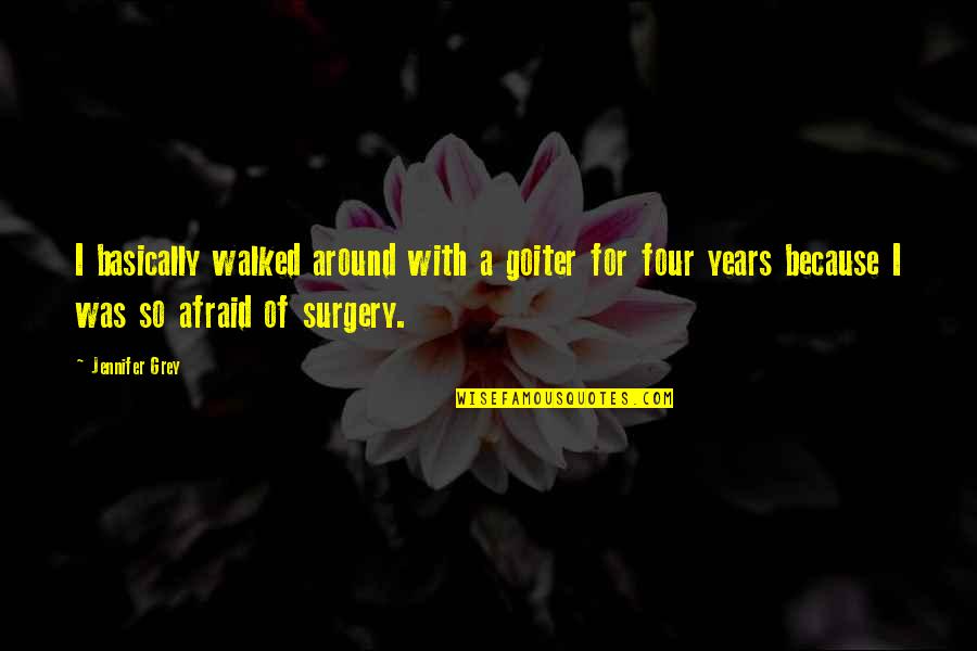 Surgery Quotes By Jennifer Grey: I basically walked around with a goiter for