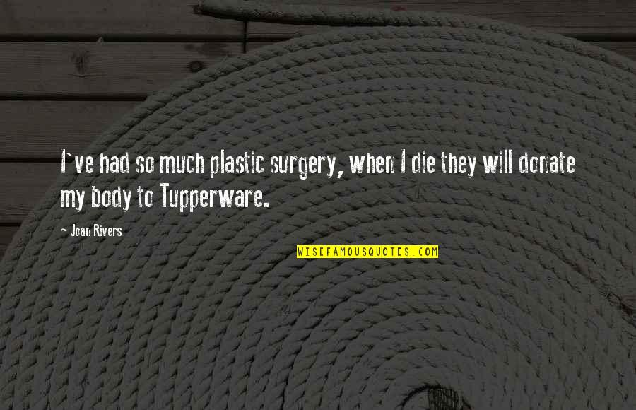 Surgery Quotes By Joan Rivers: I've had so much plastic surgery, when I
