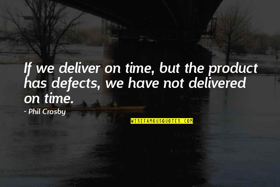 Surgery Sayings Quotes By Phil Crosby: If we deliver on time, but the product