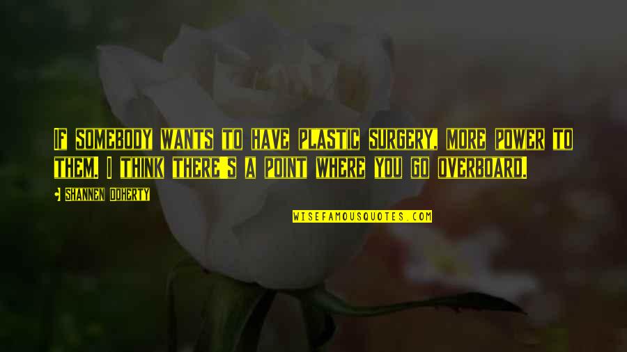 Surgery's Quotes By Shannen Doherty: If somebody wants to have plastic surgery, more Surgery's Quotes By Shannen Doherty: If somebody wants to have plastic surgery, more