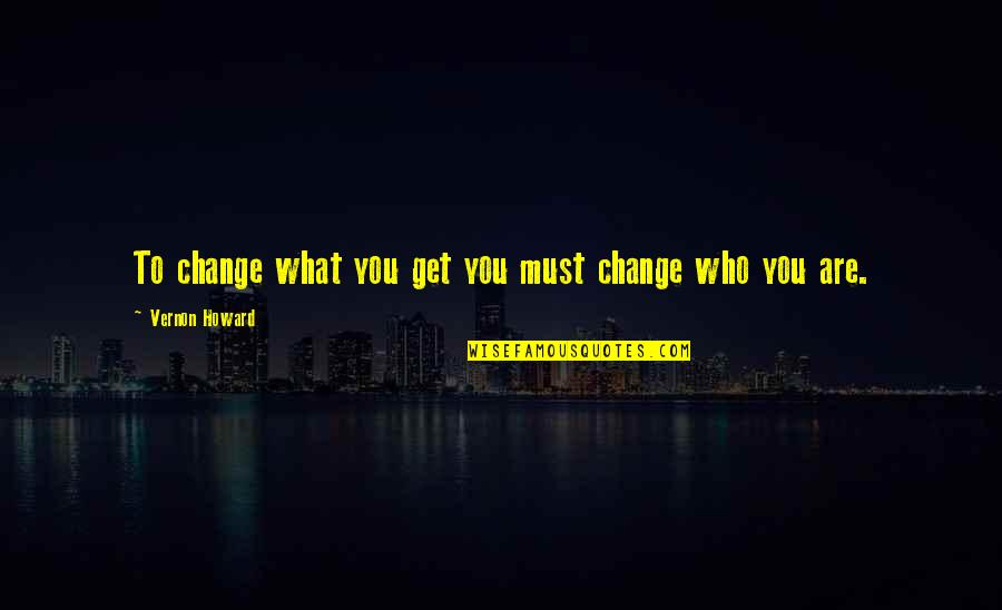 Surges 2020 Quotes By Vernon Howard: To change what you get you must change Surges 2020 Quotes By Vernon Howard: To change what you get you must change
