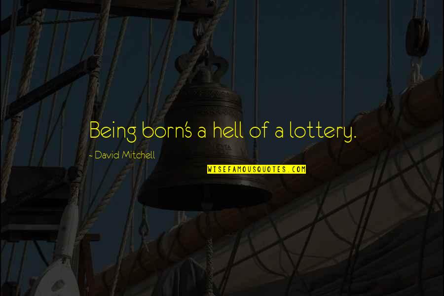Surgesend Quotes By David Mitchell: Being born's a hell of a lottery. Surgesend Quotes By David Mitchell: Being born's a hell of a lottery.
