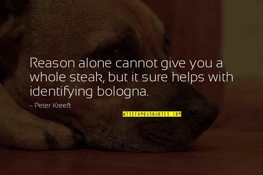 Surgest Quotes By Peter Kreeft: Reason alone cannot give you a whole steak,