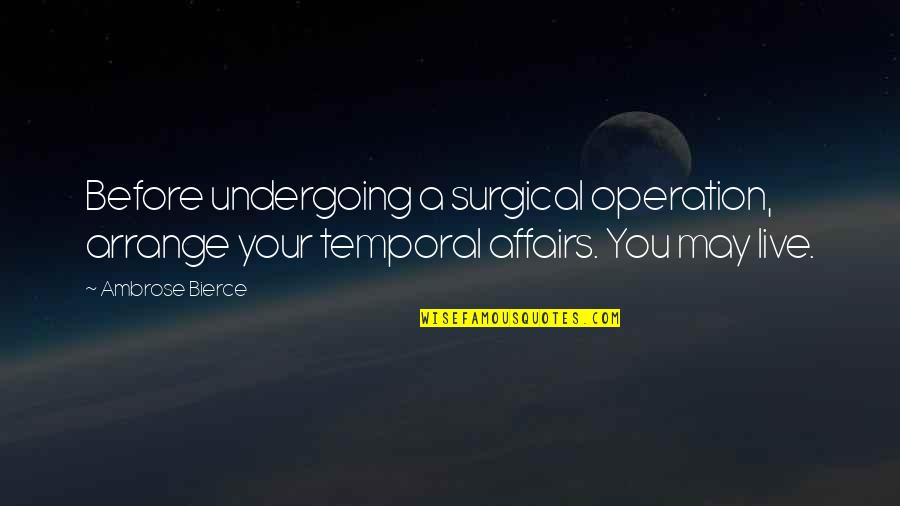 Surgical Quotes By Ambrose Bierce: Before undergoing a surgical operation, arrange your temporal