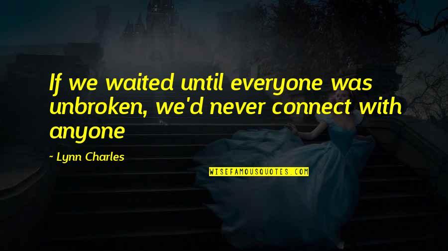 Surgical Quotes By Lynn Charles: If we waited until everyone was unbroken, we'd