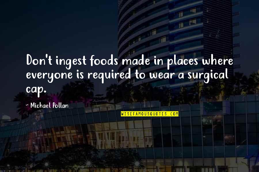 Surgical Quotes By Michael Pollan: Don't ingest foods made in places where everyone