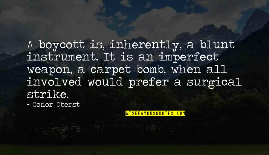 Surgical Strike Quotes By Conor Oberst: A boycott is, inherently, a blunt instrument. It