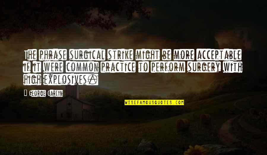 Surgical Strike Quotes By George Carlin: The phrase surgical strike might be more acceptable