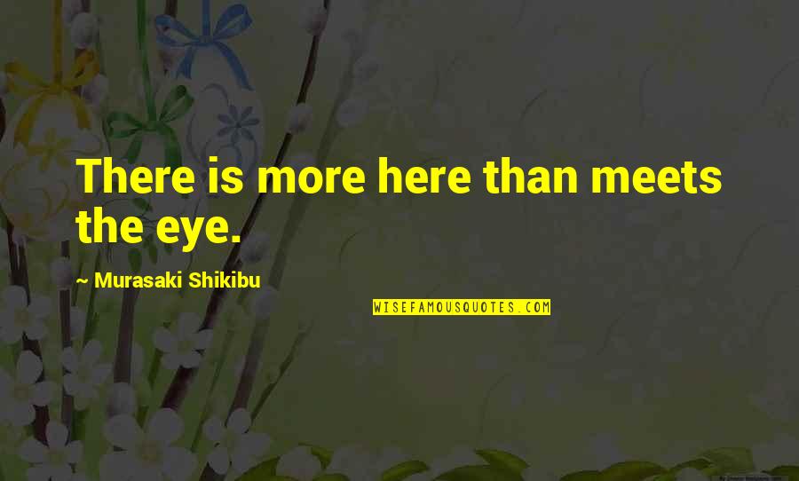 Surgically Quotes By Murasaki Shikibu: There is more here than meets the eye.