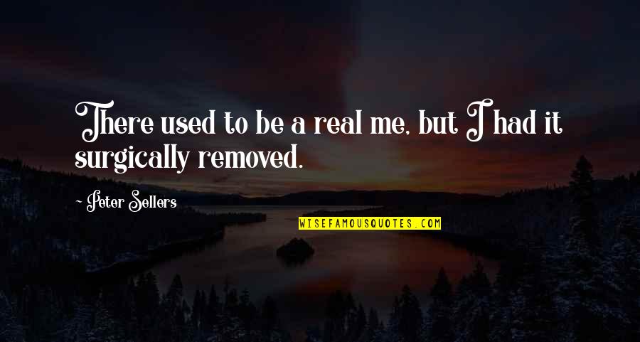 Surgically Quotes By Peter Sellers: There used to be a real me, but
