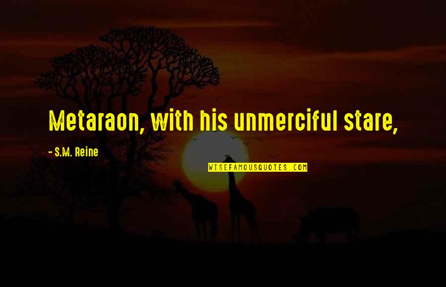 Surgimento Da Quotes By S.M. Reine: Metaraon, with his unmerciful stare, Surgimento Da Quotes By S.M. Reine: Metaraon, with his unmerciful stare,