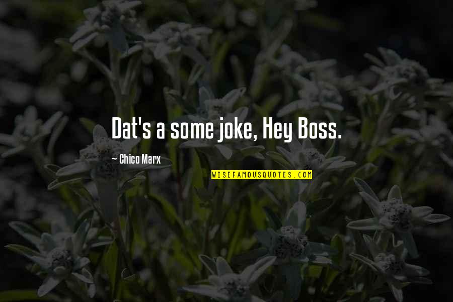 Surholt Quakenbr Ck Quotes By Chico Marx: Dat's a some joke, Hey Boss.