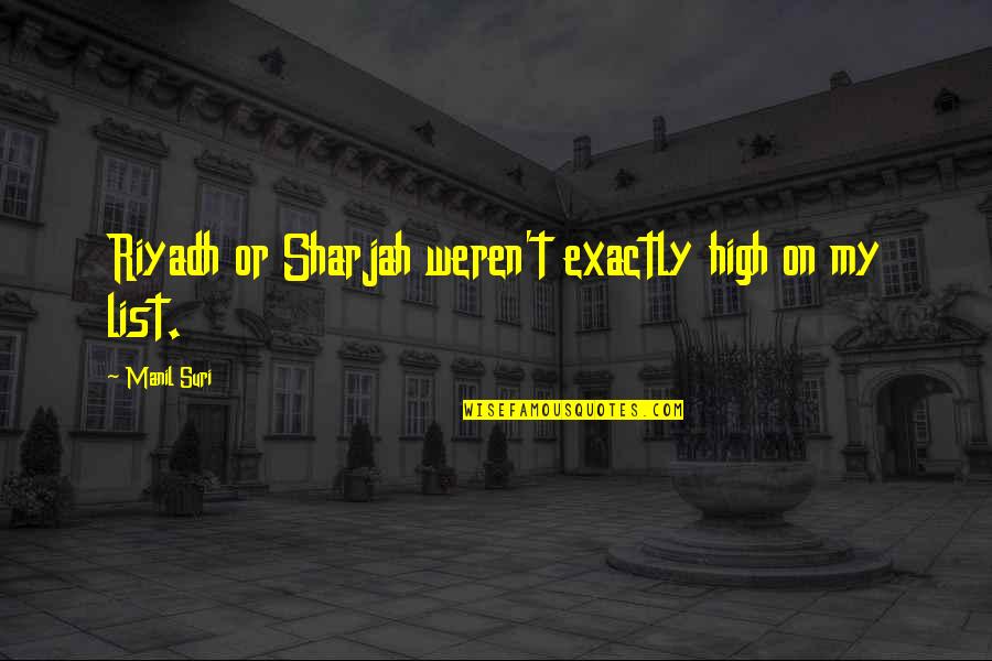 Suri Quotes By Manil Suri: Riyadh or Sharjah weren't exactly high on my