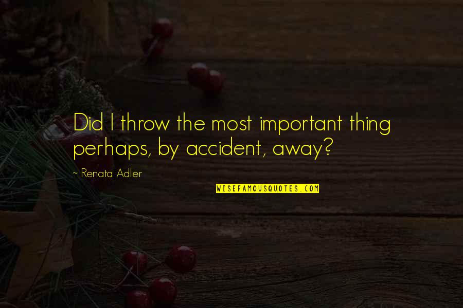 Suriani Othman Quotes By Renata Adler: Did I throw the most important thing perhaps,