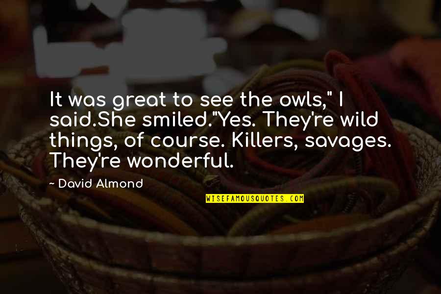 Suriani Quotes By David Almond: It was great to see the owls," I