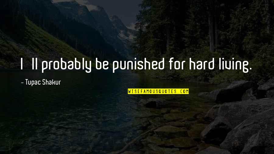 Suriani Sulaiman Quotes By Tupac Shakur: I'll probably be punished for hard living. Suriani Sulaiman Quotes By Tupac Shakur: I'll probably be punished for hard living.