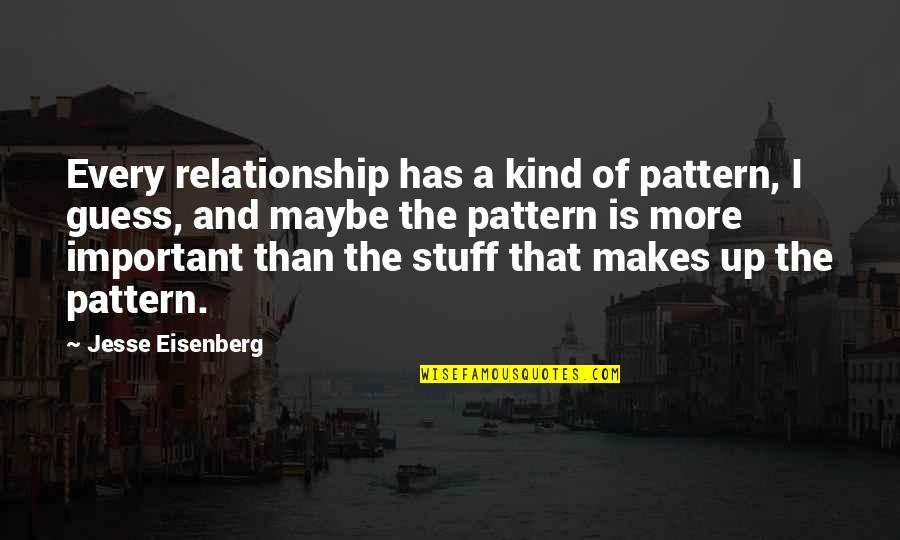 Surillo De Maiz Quotes By Jesse Eisenberg: Every relationship has a kind of pattern, I