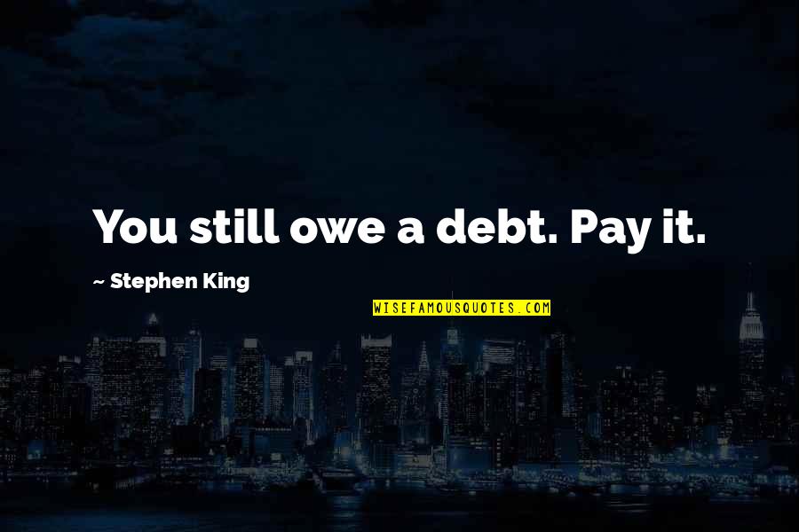 Surillo De Maiz Quotes By Stephen King: You still owe a debt. Pay it.