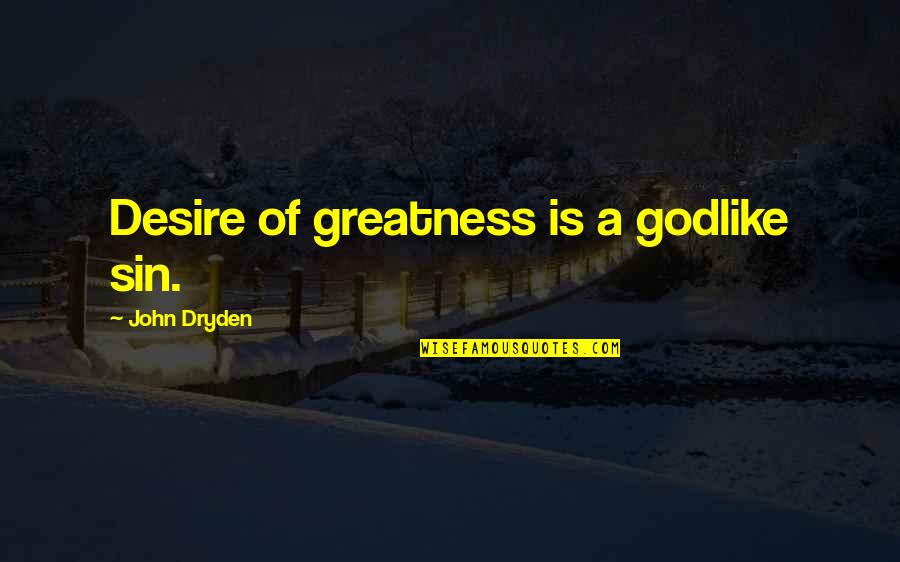 Surillo Santiago Quotes By John Dryden: Desire of greatness is a godlike sin. Surillo Santiago Quotes By John Dryden: Desire of greatness is a godlike sin.