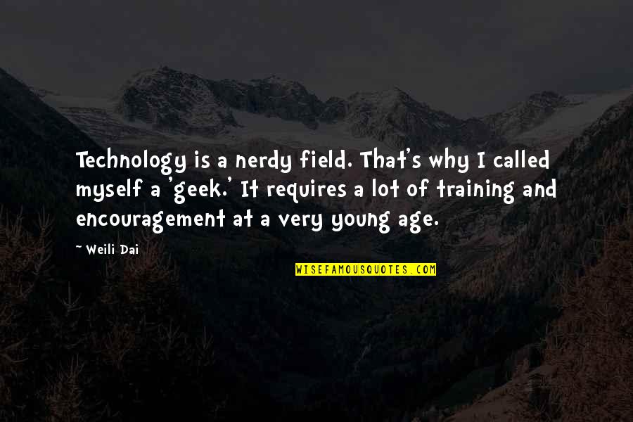 Surin Pitsuwan Quotes By Weili Dai: Technology is a nerdy field. That's why I Surin Pitsuwan Quotes By Weili Dai: Technology is a nerdy field. That's why I