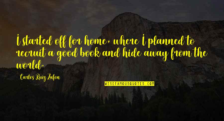 Surinam Airlines Quotes By Carlos Ruiz Zafon: I started off for home, where I planned Surinam Airlines Quotes By Carlos Ruiz Zafon: I started off for home, where I planned