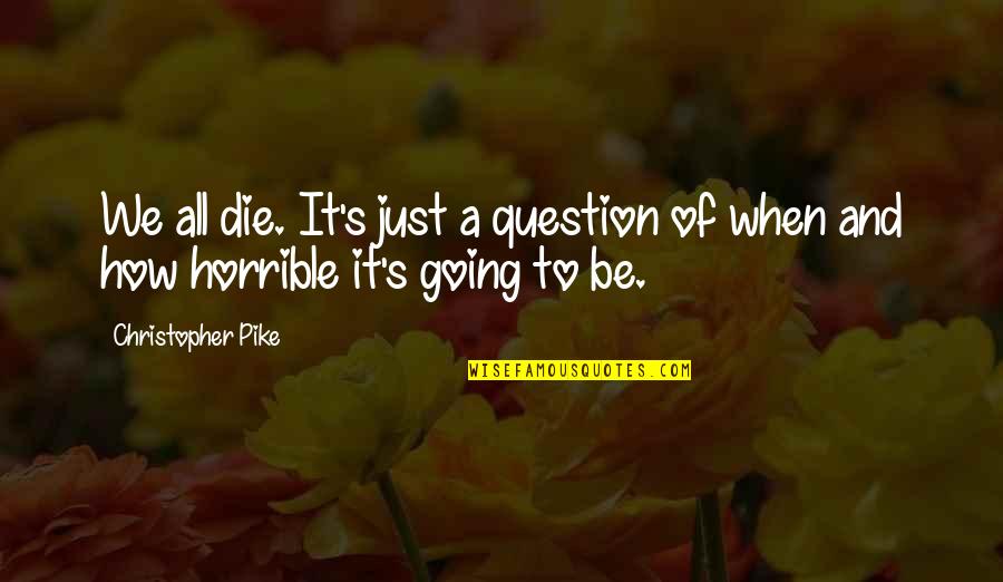 Surinam Airlines Quotes By Christopher Pike: We all die. It's just a question of Surinam Airlines Quotes By Christopher Pike: We all die. It's just a question of