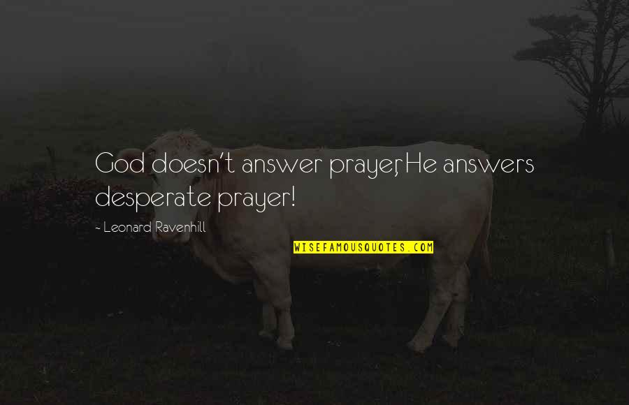 Surinam Airlines Quotes By Leonard Ravenhill: God doesn't answer prayer, He answers desperate prayer! Surinam Airlines Quotes By Leonard Ravenhill: God doesn't answer prayer, He answers desperate prayer!