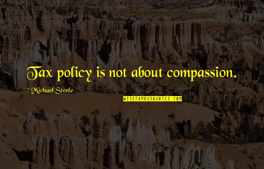 Surinam Airlines Quotes By Michael Steele: Tax policy is not about compassion. Surinam Airlines Quotes By Michael Steele: Tax policy is not about compassion.