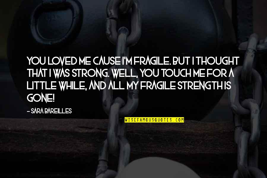Surinam Airlines Quotes By Sara Bareilles: You loved me cause I'm fragile. But I Surinam Airlines Quotes By Sara Bareilles: You loved me cause I'm fragile. But I