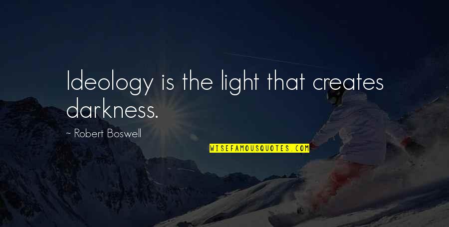 Surinder Kohli Quotes By Robert Boswell: Ideology is the light that creates darkness. Surinder Kohli Quotes By Robert Boswell: Ideology is the light that creates darkness.