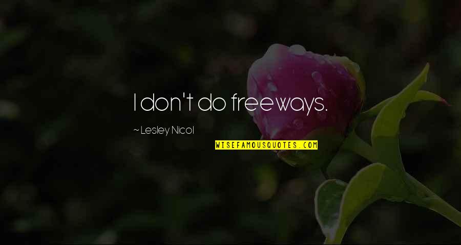 Surinder Sahni Quotes By Lesley Nicol: I don't do freeways.