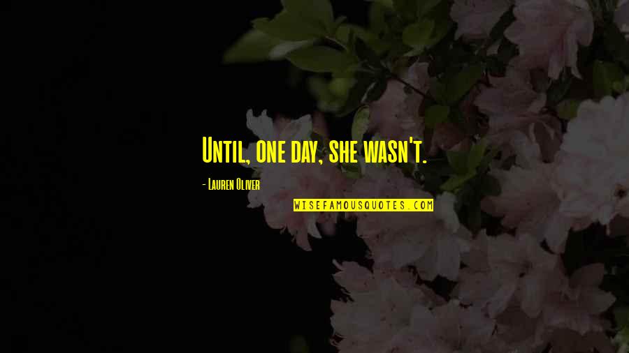 Surises Quotes By Lauren Oliver: Until, one day, she wasn't.