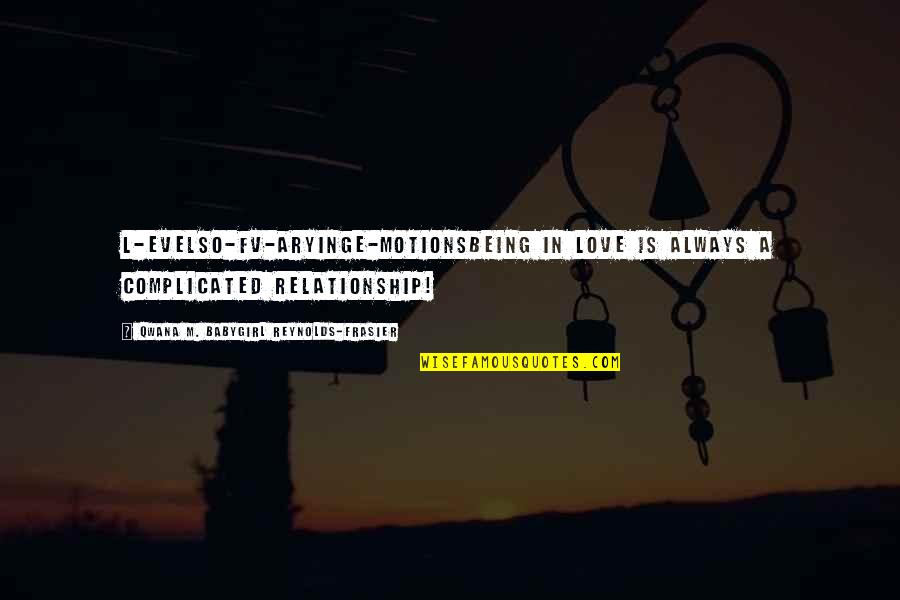 Surises Quotes By Qwana M. BabyGirl Reynolds-Frasier: L-EVELSO-FV-ARYINGE-MOTIONSBEING IN LOVE IS ALWAYS A COMPLICATED RELATIONSHIP!