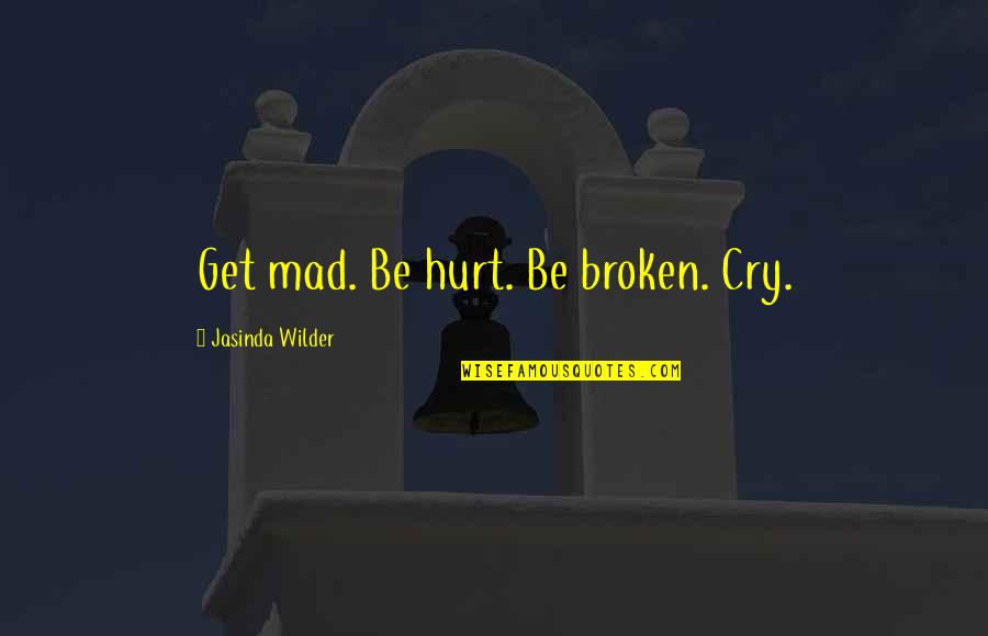 Surival Quotes By Jasinda Wilder: Get mad. Be hurt. Be broken. Cry.