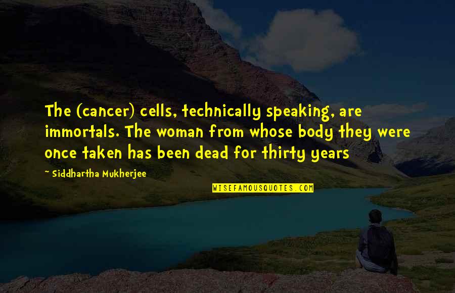 Surive Quotes By Siddhartha Mukherjee: The (cancer) cells, technically speaking, are immortals. The