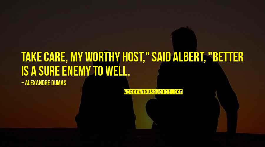 Suriwongse Quotes By Alexandre Dumas: Take care, my worthy host," said Albert, "better