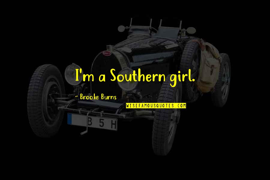 Suriya Diyani Quotes By Brooke Burns: I'm a Southern girl.