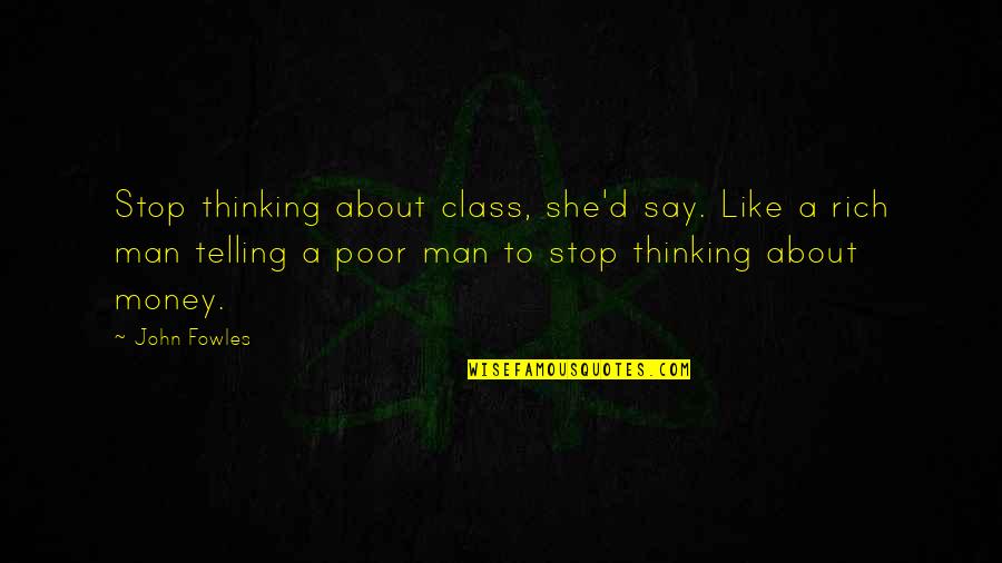 Suriyawong Quotes By John Fowles: Stop thinking about class, she'd say. Like a