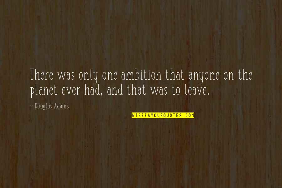 Surjeet Enterprises Quotes By Douglas Adams: There was only one ambition that anyone on Surjeet Enterprises Quotes By Douglas Adams: There was only one ambition that anyone on