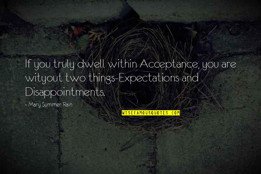 Surjit Patar Best Quotes By Mary Summer Rain: If you truly dwell within Acceptance, you are Surjit Patar Best Quotes By Mary Summer Rain: If you truly dwell within Acceptance, you are