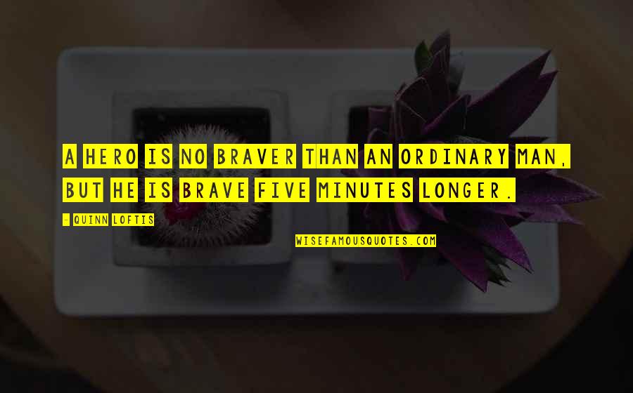 Surjit Patar Best Quotes By Quinn Loftis: A hero is no braver than an ordinary